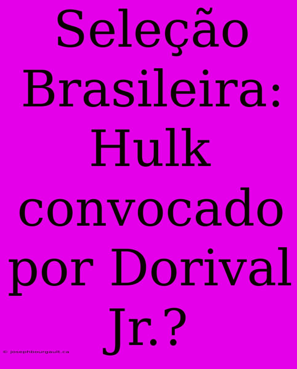 Seleção Brasileira: Hulk Convocado Por Dorival Jr.?