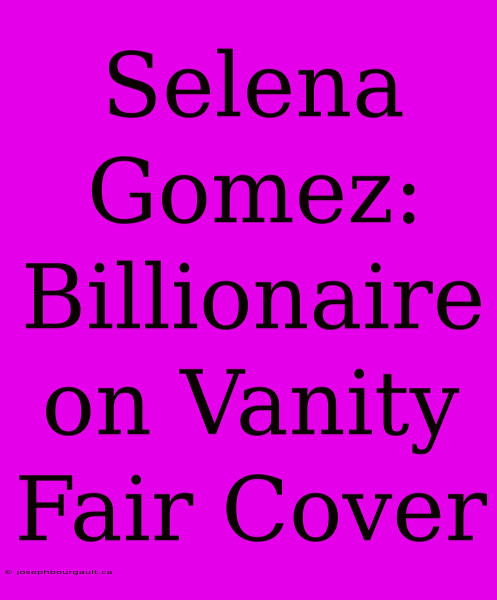 Selena Gomez: Billionaire On Vanity Fair Cover