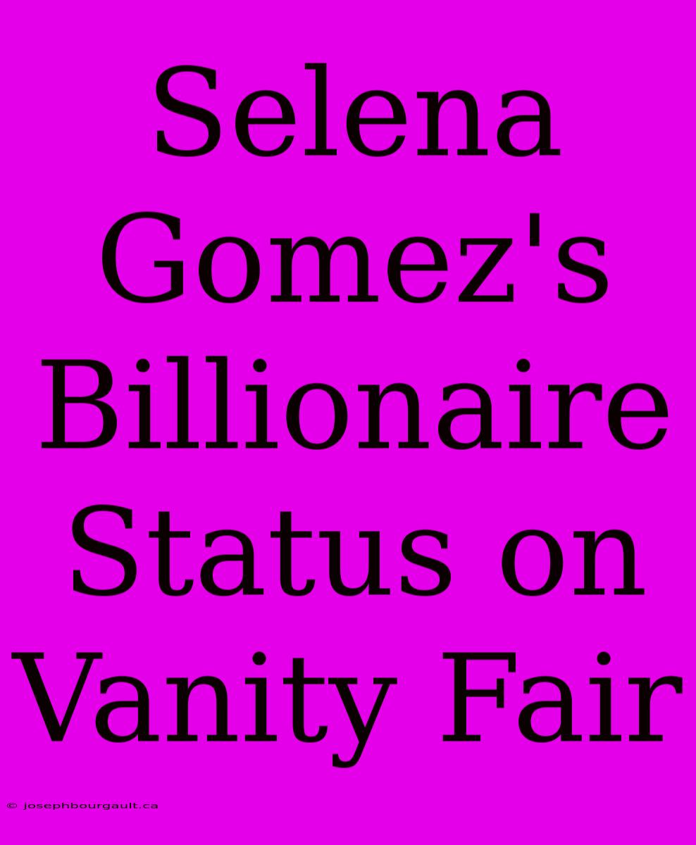 Selena Gomez's Billionaire Status On Vanity Fair