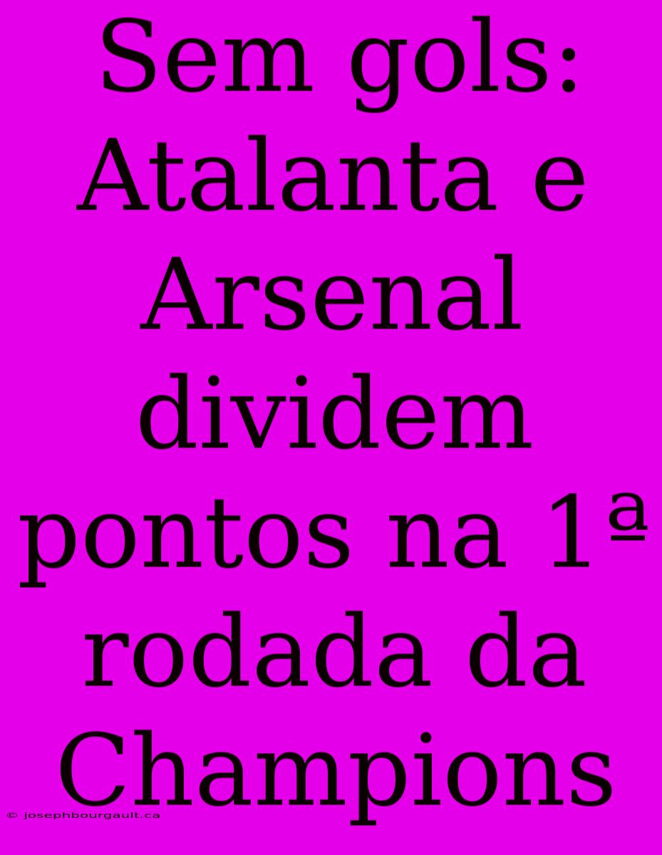 Sem Gols: Atalanta E Arsenal Dividem Pontos Na 1ª Rodada Da Champions