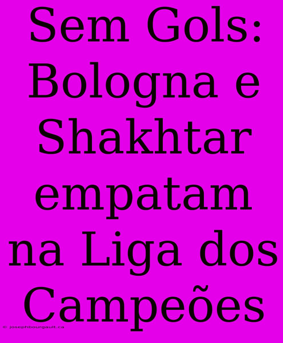 Sem Gols: Bologna E Shakhtar Empatam Na Liga Dos Campeões