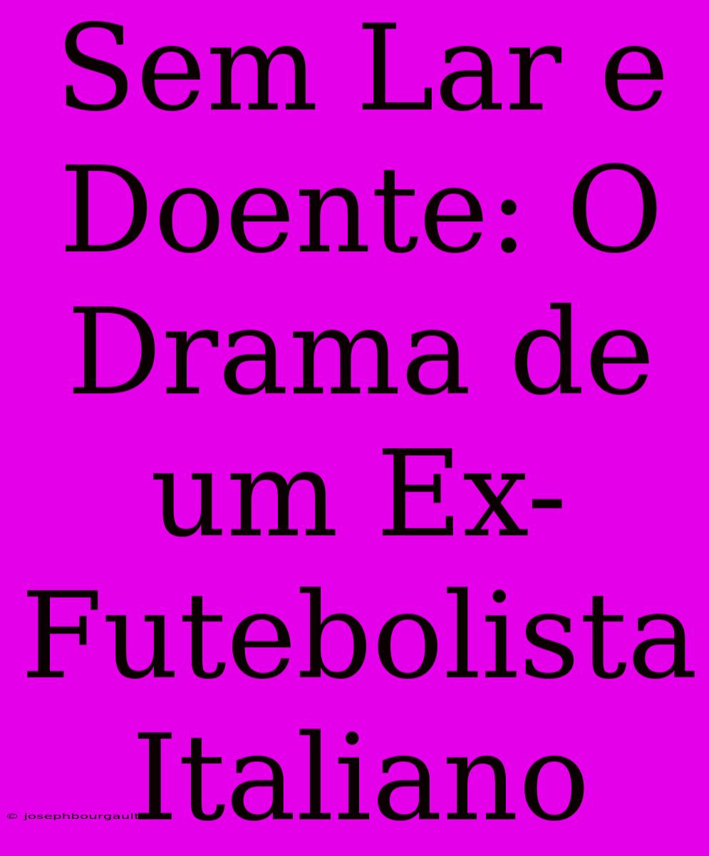 Sem Lar E Doente: O Drama De Um Ex-Futebolista Italiano