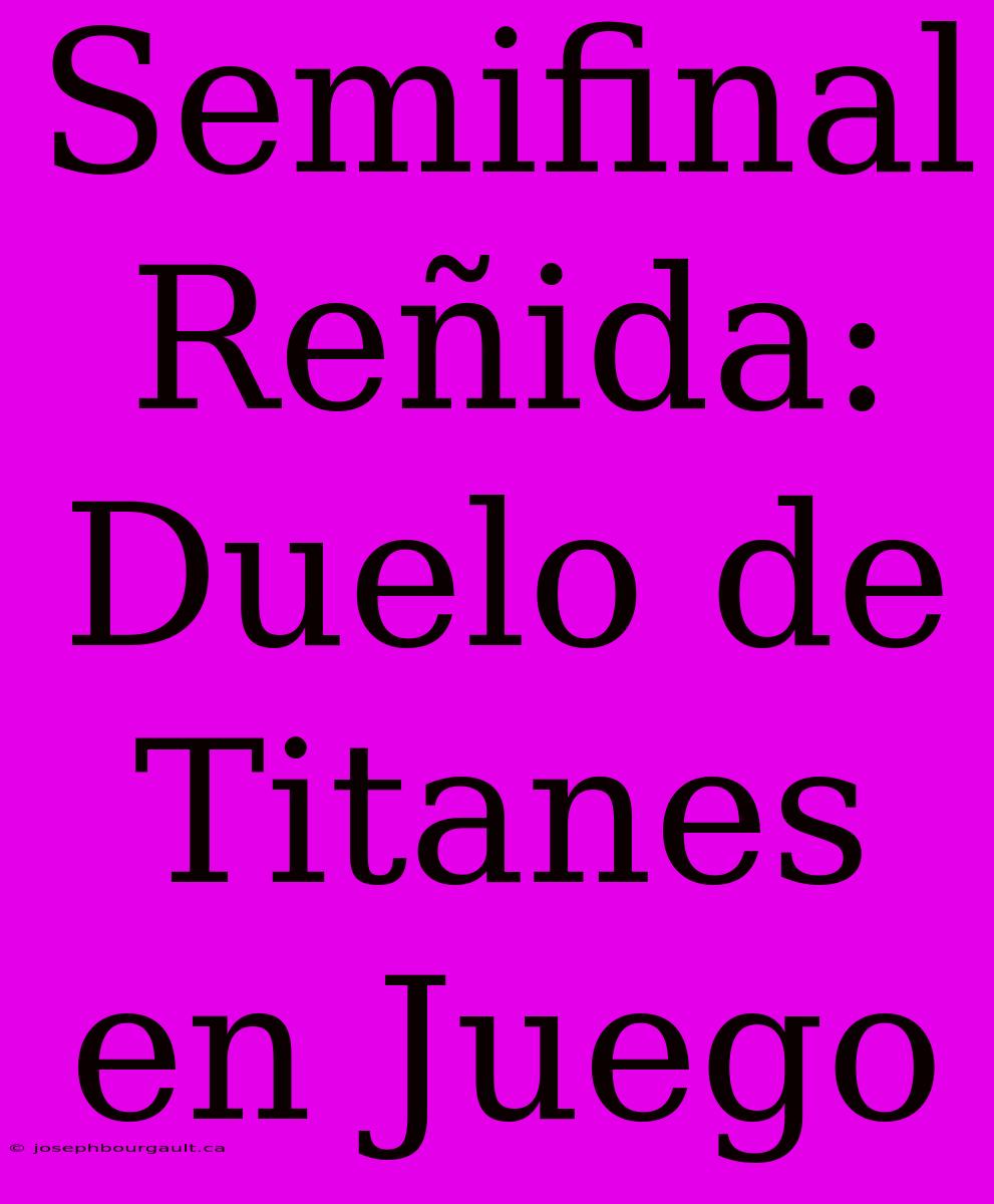 Semifinal Reñida: Duelo De Titanes En Juego