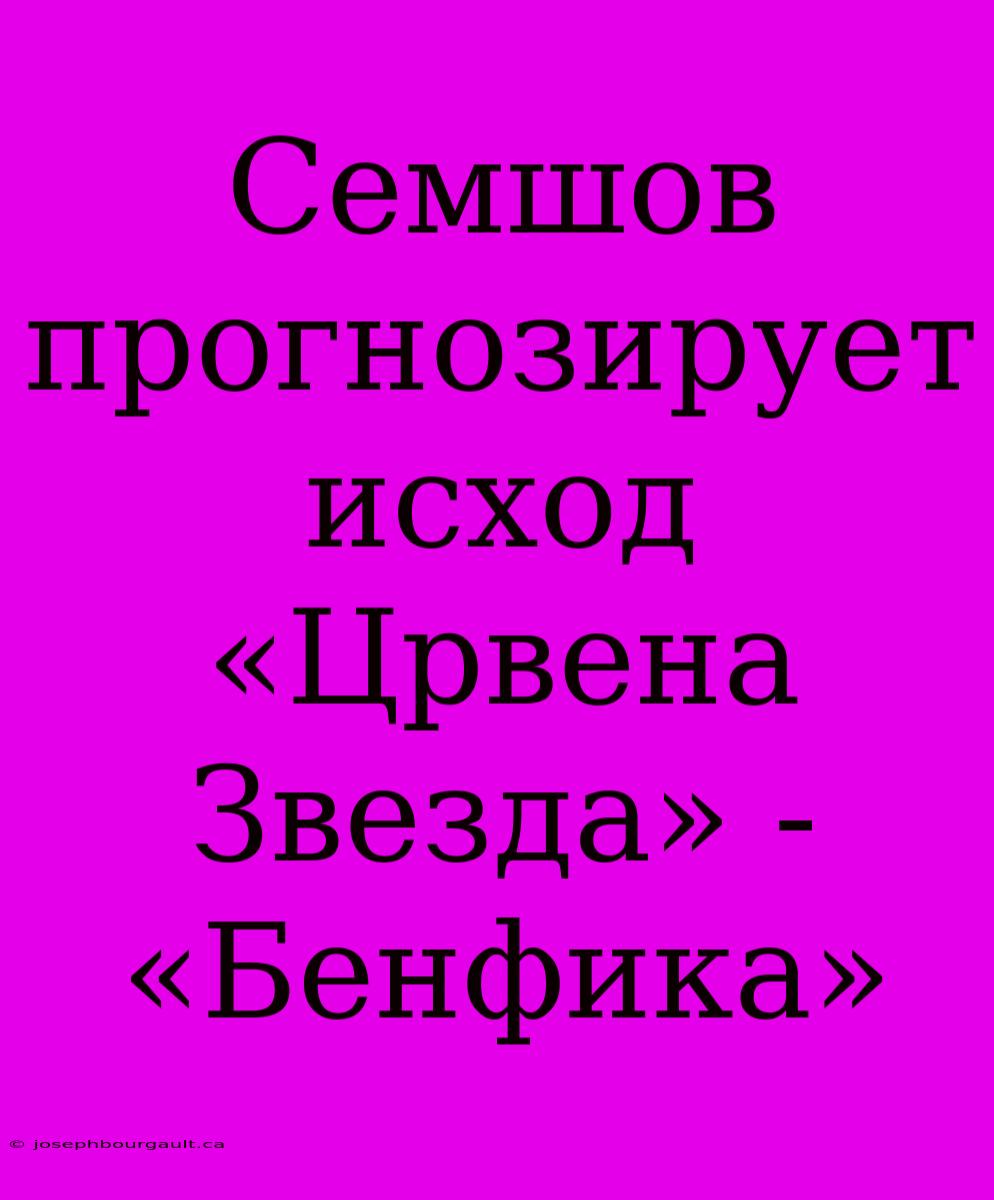 Семшов Прогнозирует Исход «Црвена Звезда» - «Бенфика»