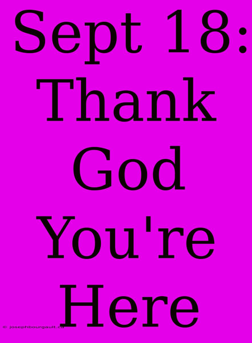 Sept 18:  Thank God You're Here