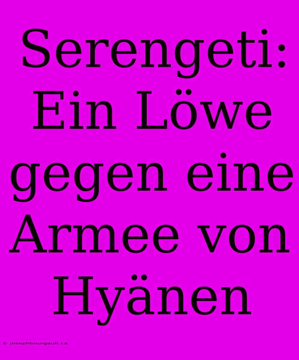 Serengeti: Ein Löwe Gegen Eine Armee Von Hyänen