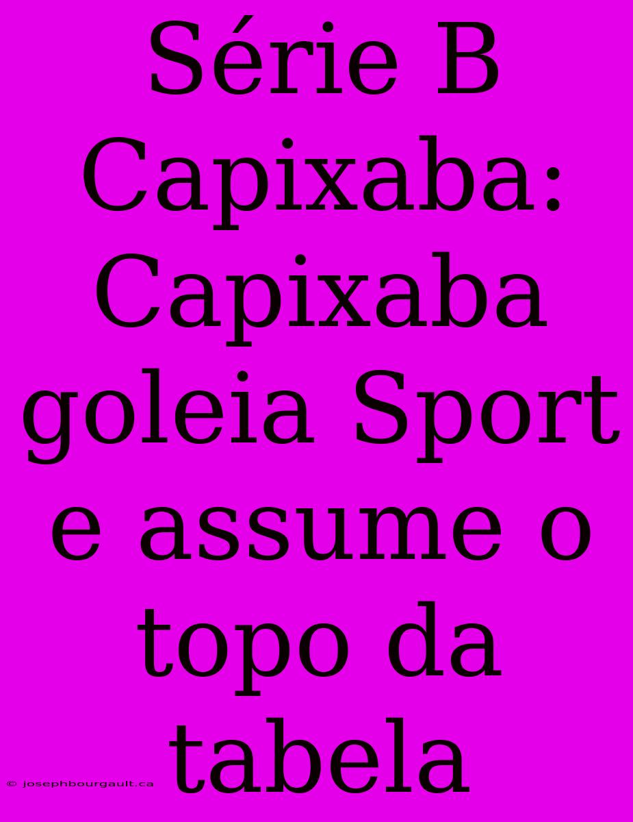 Série B Capixaba: Capixaba Goleia Sport E Assume O Topo Da Tabela