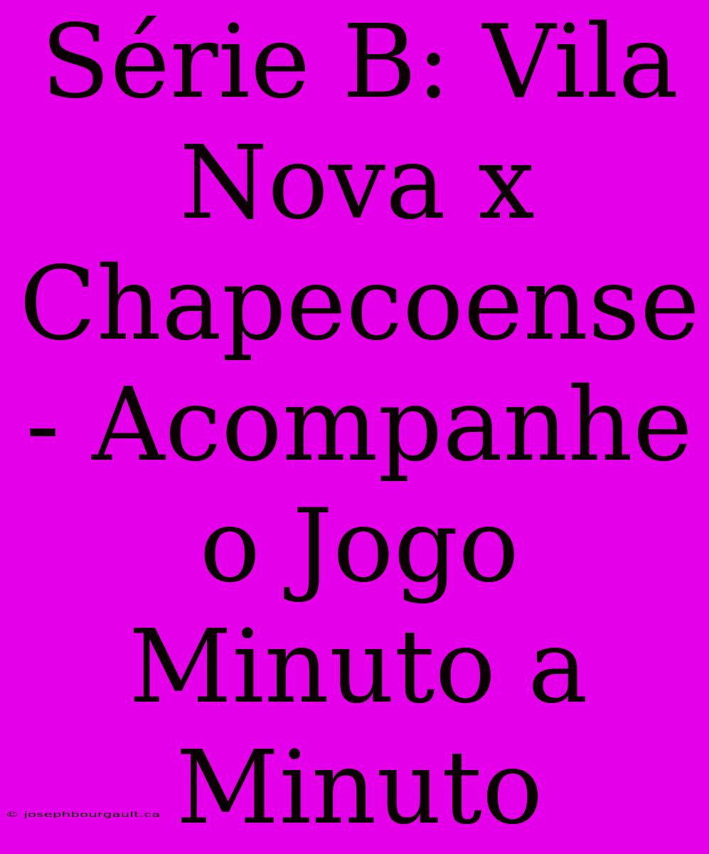 Série B: Vila Nova X Chapecoense - Acompanhe O Jogo Minuto A Minuto