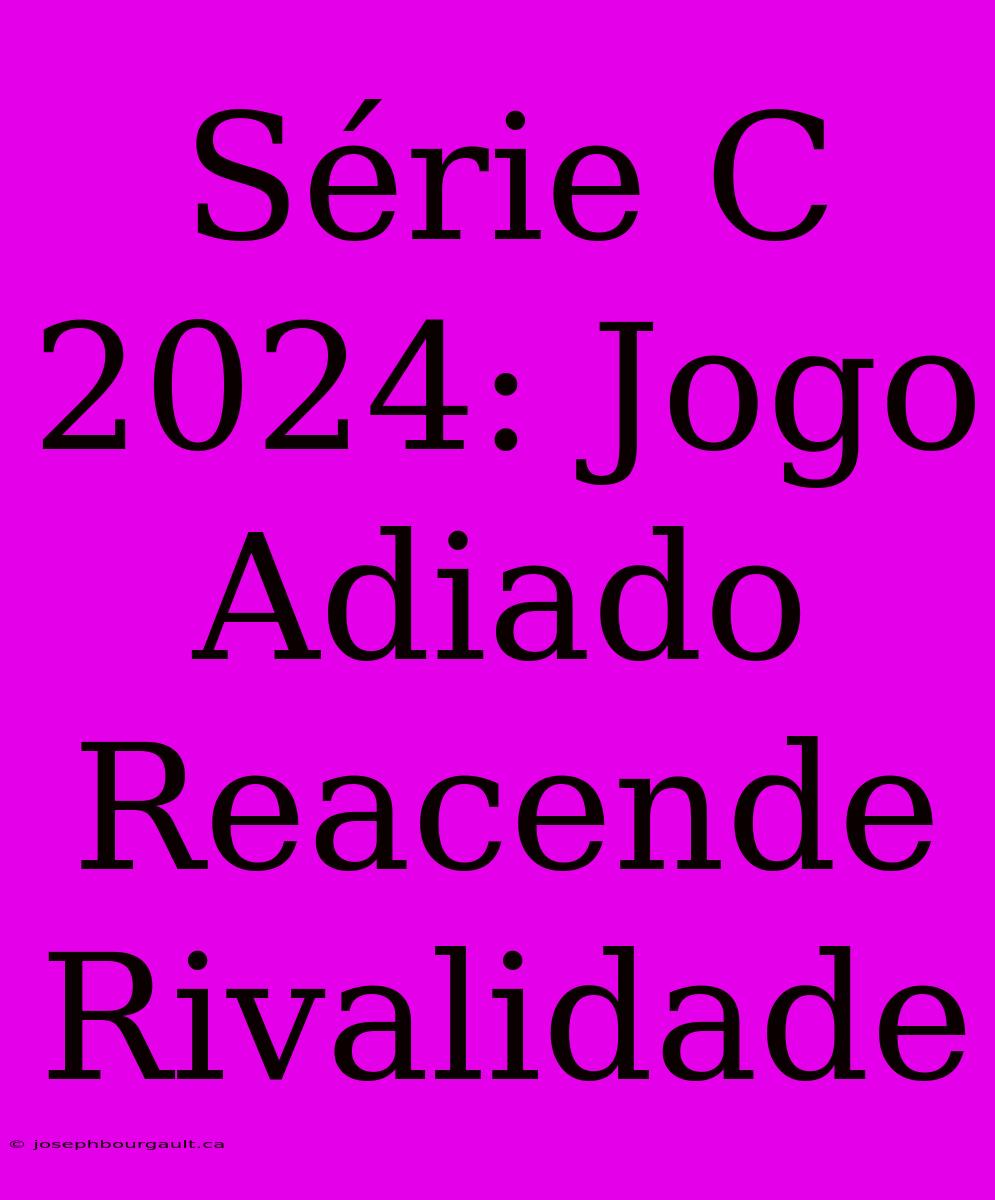 Série C 2024: Jogo Adiado Reacende Rivalidade