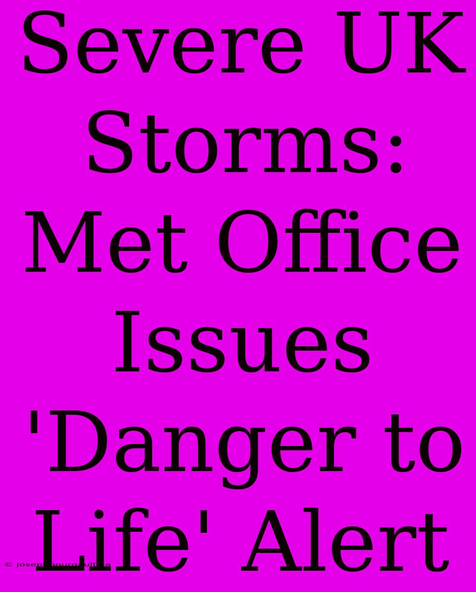 Severe UK Storms: Met Office Issues 'Danger To Life' Alert