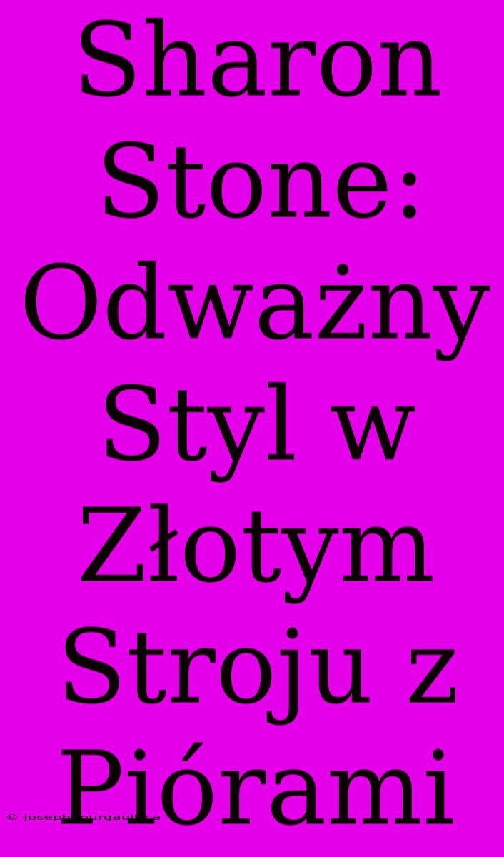 Sharon Stone: Odważny Styl W Złotym Stroju Z Piórami