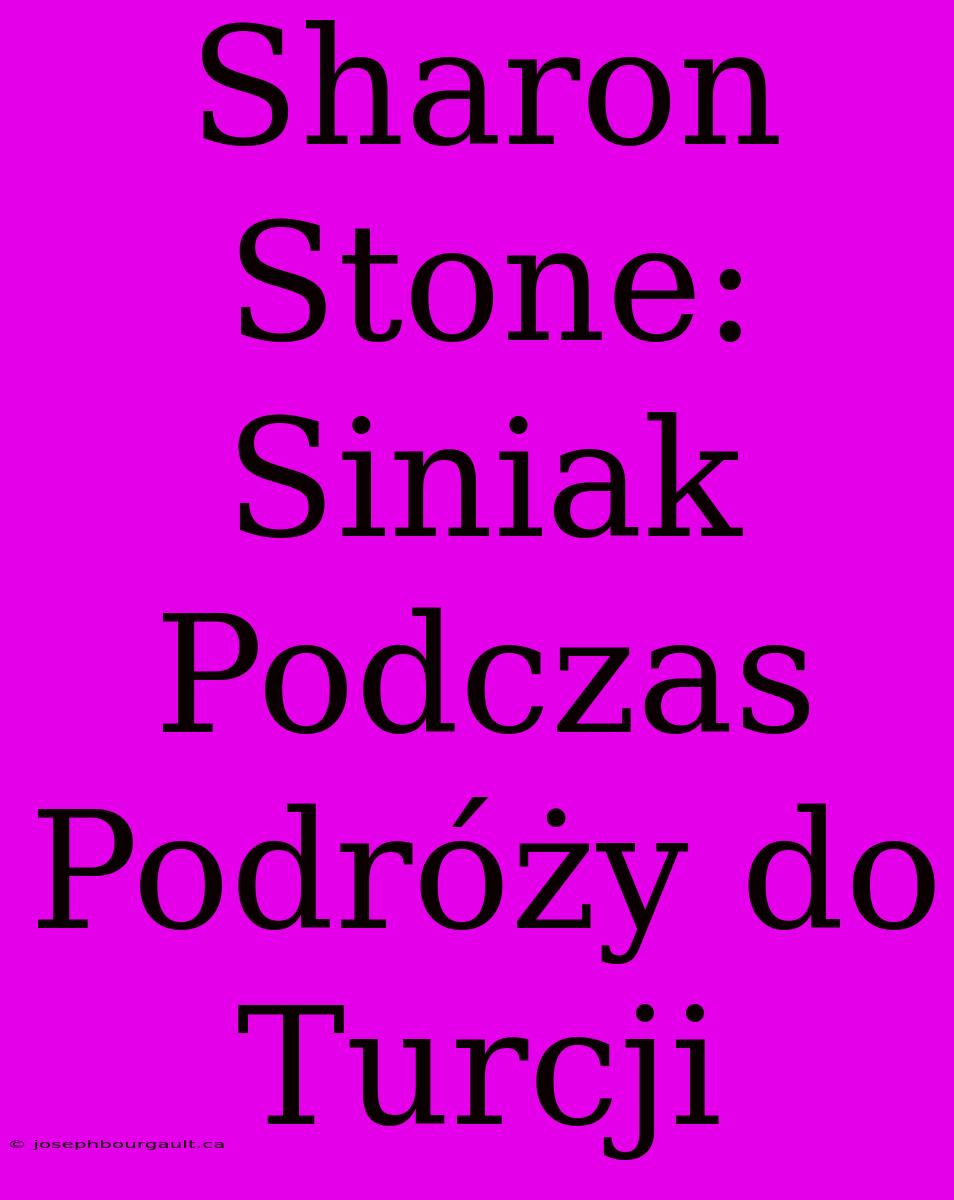 Sharon Stone: Siniak Podczas Podróży Do Turcji