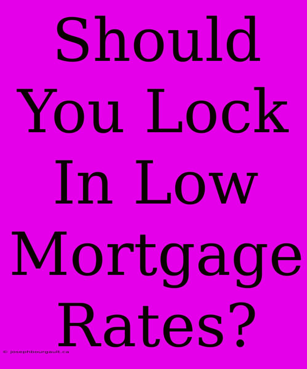 Should You Lock In Low Mortgage Rates?