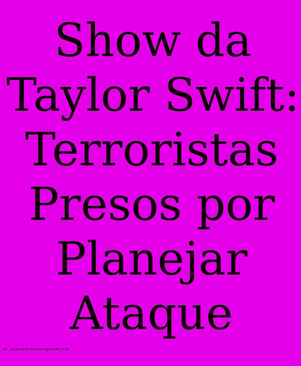 Show Da Taylor Swift:  Terroristas Presos Por Planejar Ataque