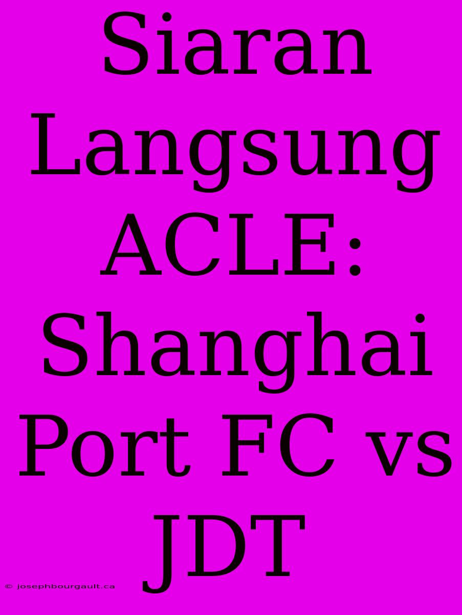 Siaran Langsung ACLE: Shanghai Port FC Vs JDT