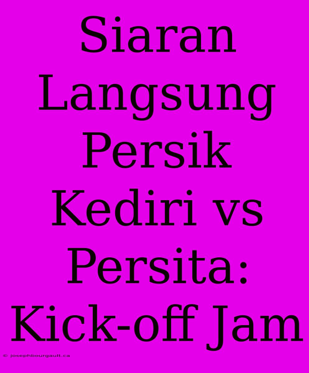 Siaran Langsung Persik Kediri Vs Persita: Kick-off Jam