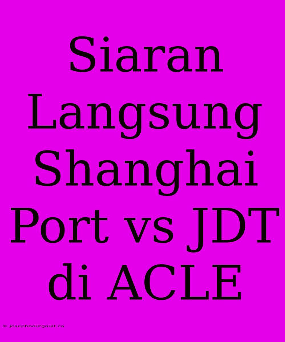 Siaran Langsung Shanghai Port Vs JDT Di ACLE