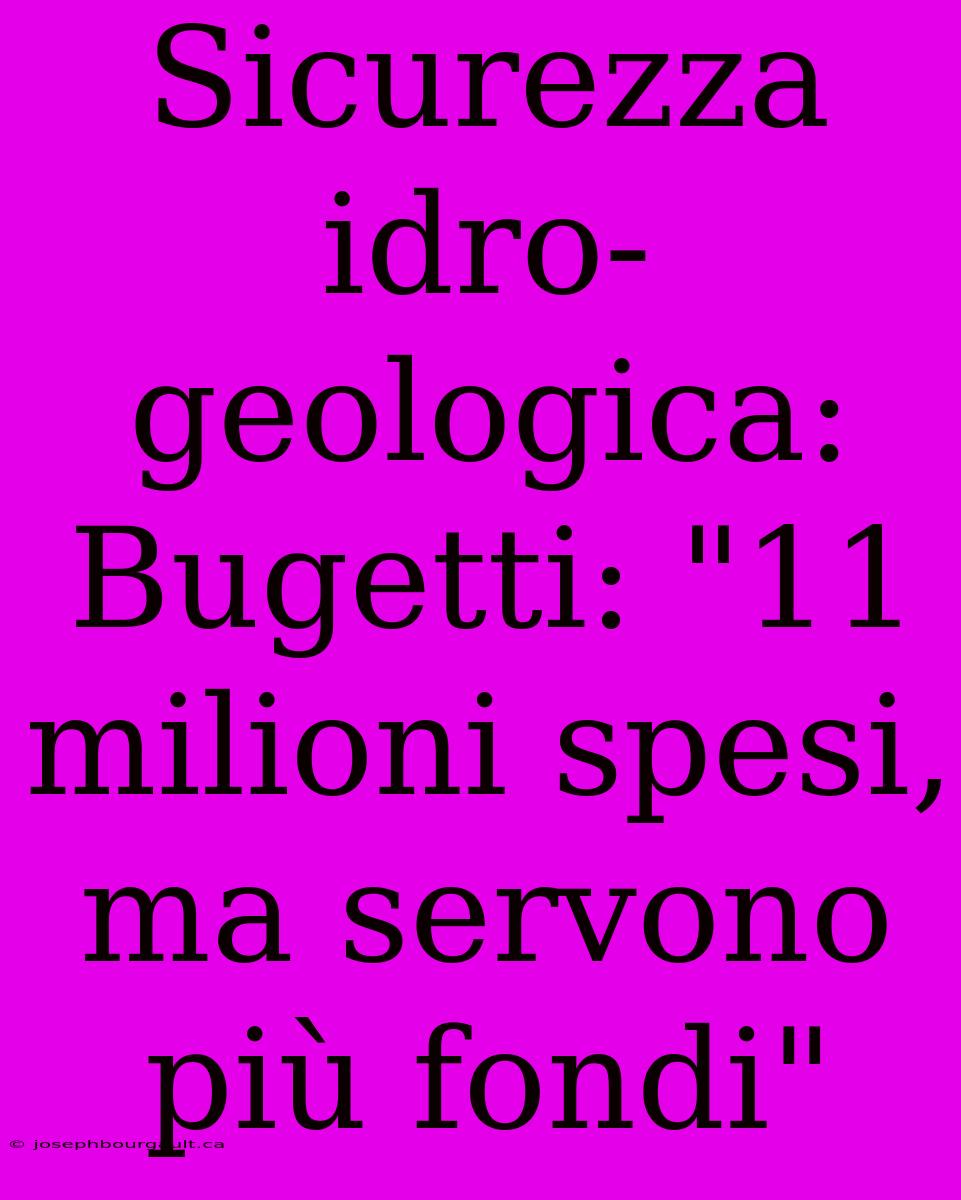 Sicurezza Idro-geologica: Bugetti: 