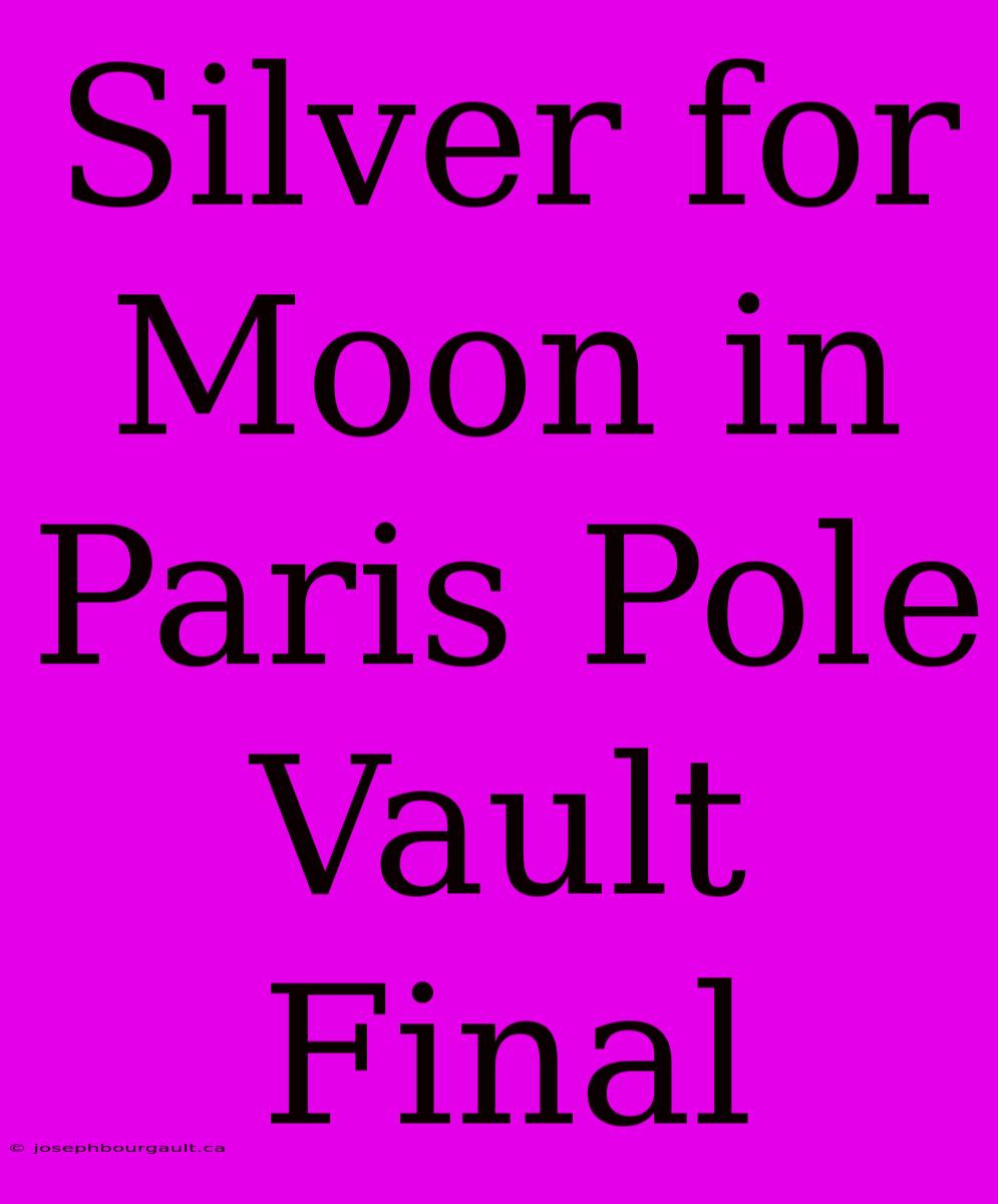 Silver For Moon In Paris Pole Vault Final