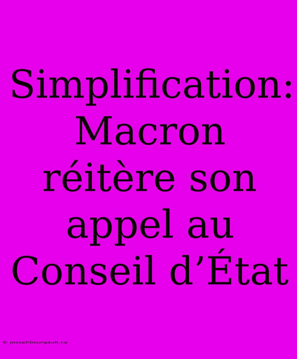 Simplification: Macron Réitère Son Appel Au Conseil D’État