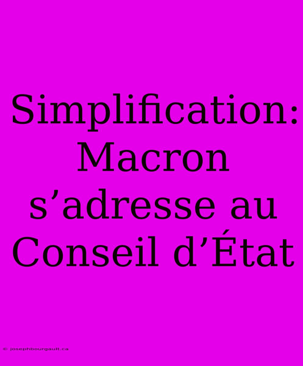 Simplification: Macron S’adresse Au Conseil D’État