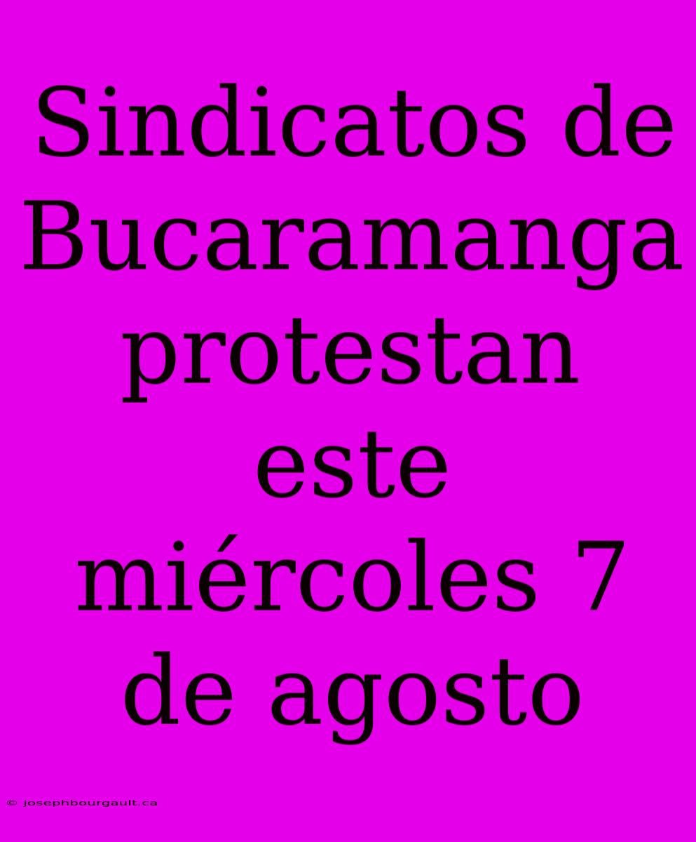 Sindicatos De Bucaramanga Protestan Este Miércoles 7 De Agosto