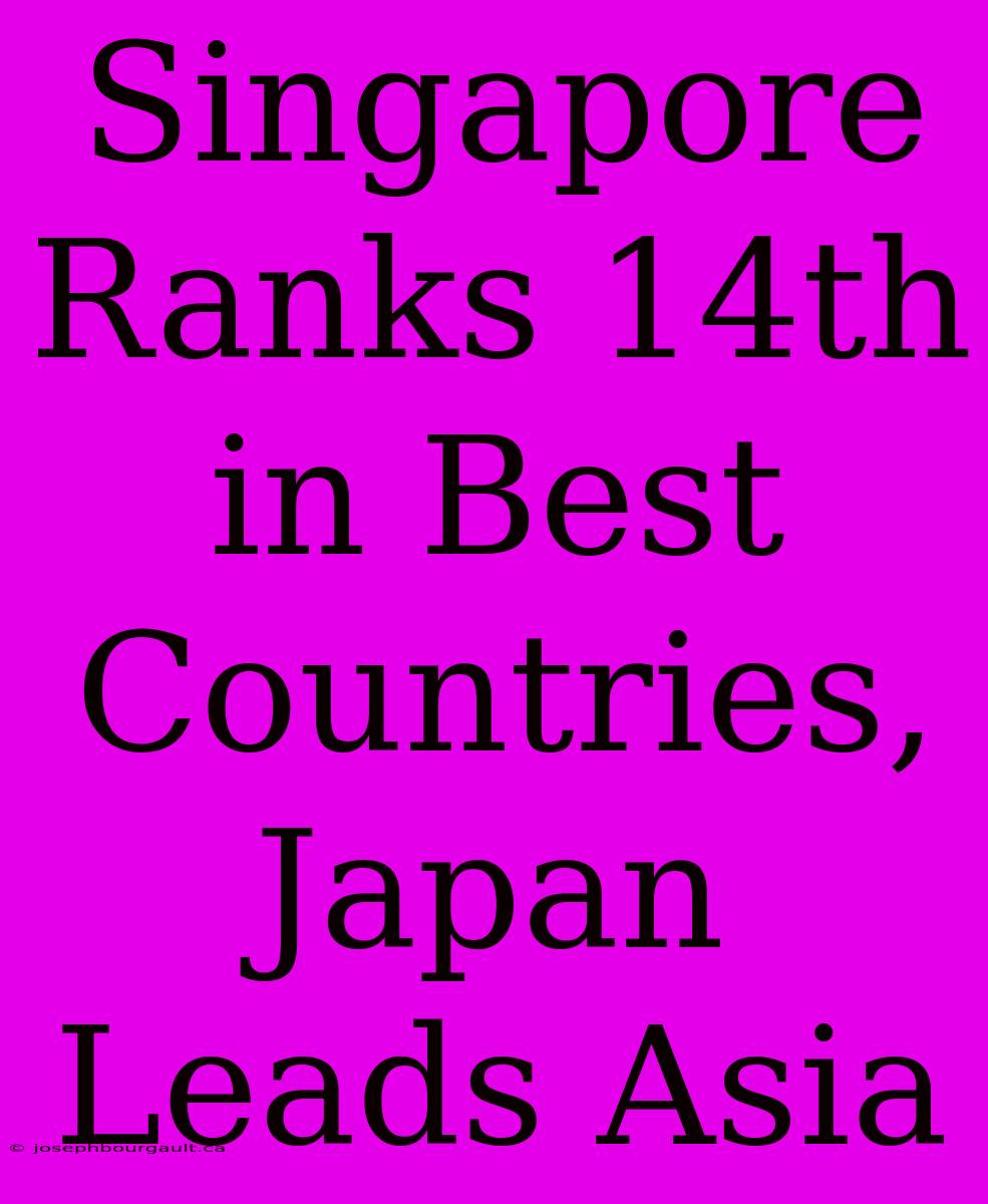 Singapore Ranks 14th In Best Countries, Japan Leads Asia