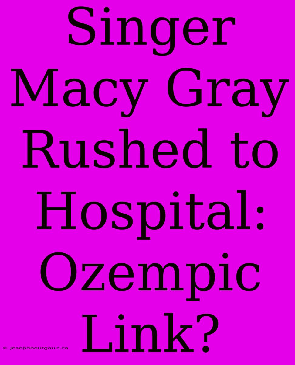 Singer Macy Gray Rushed To Hospital: Ozempic Link?