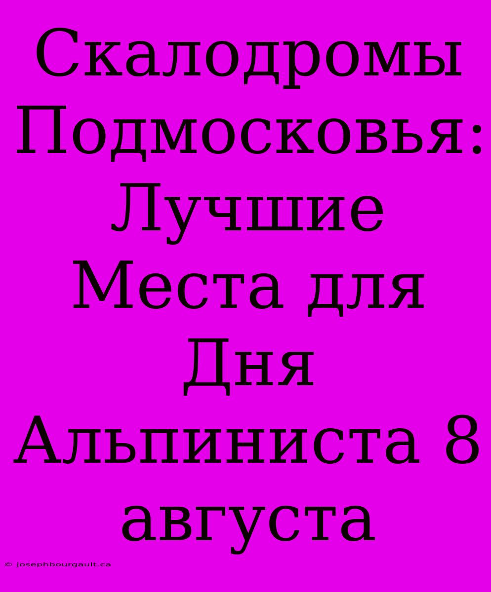 Скалодромы Подмосковья: Лучшие Места Для Дня Альпиниста 8 Августа