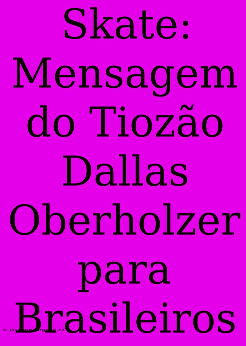 Skate: Mensagem Do Tiozão Dallas Oberholzer Para Brasileiros