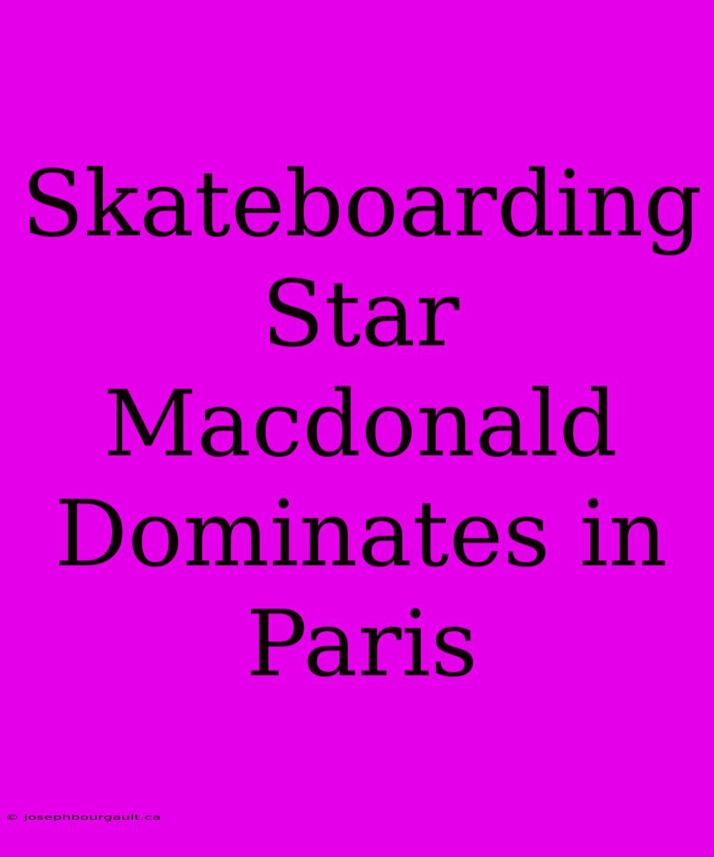 Skateboarding Star Macdonald Dominates In Paris