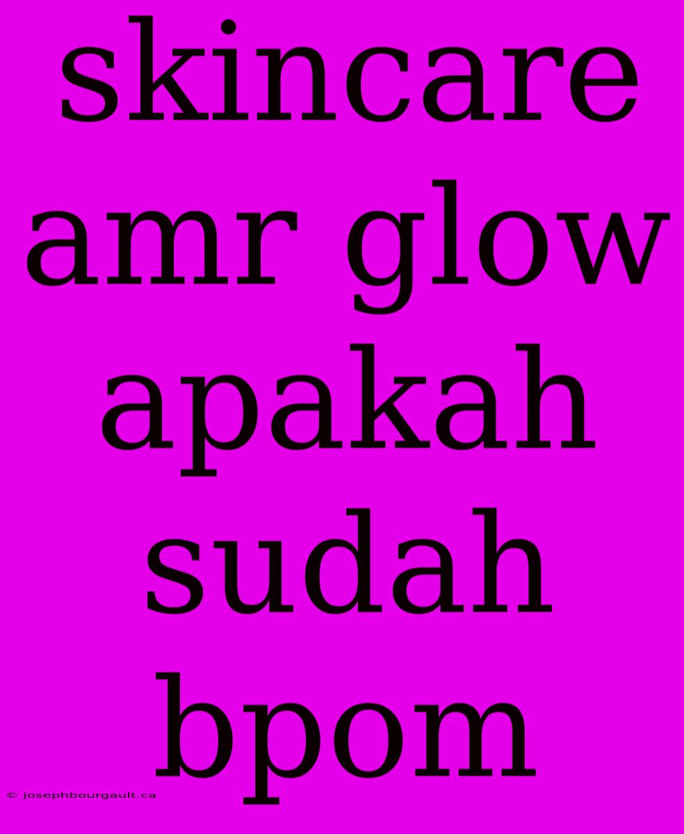 Skincare Amr Glow Apakah Sudah Bpom