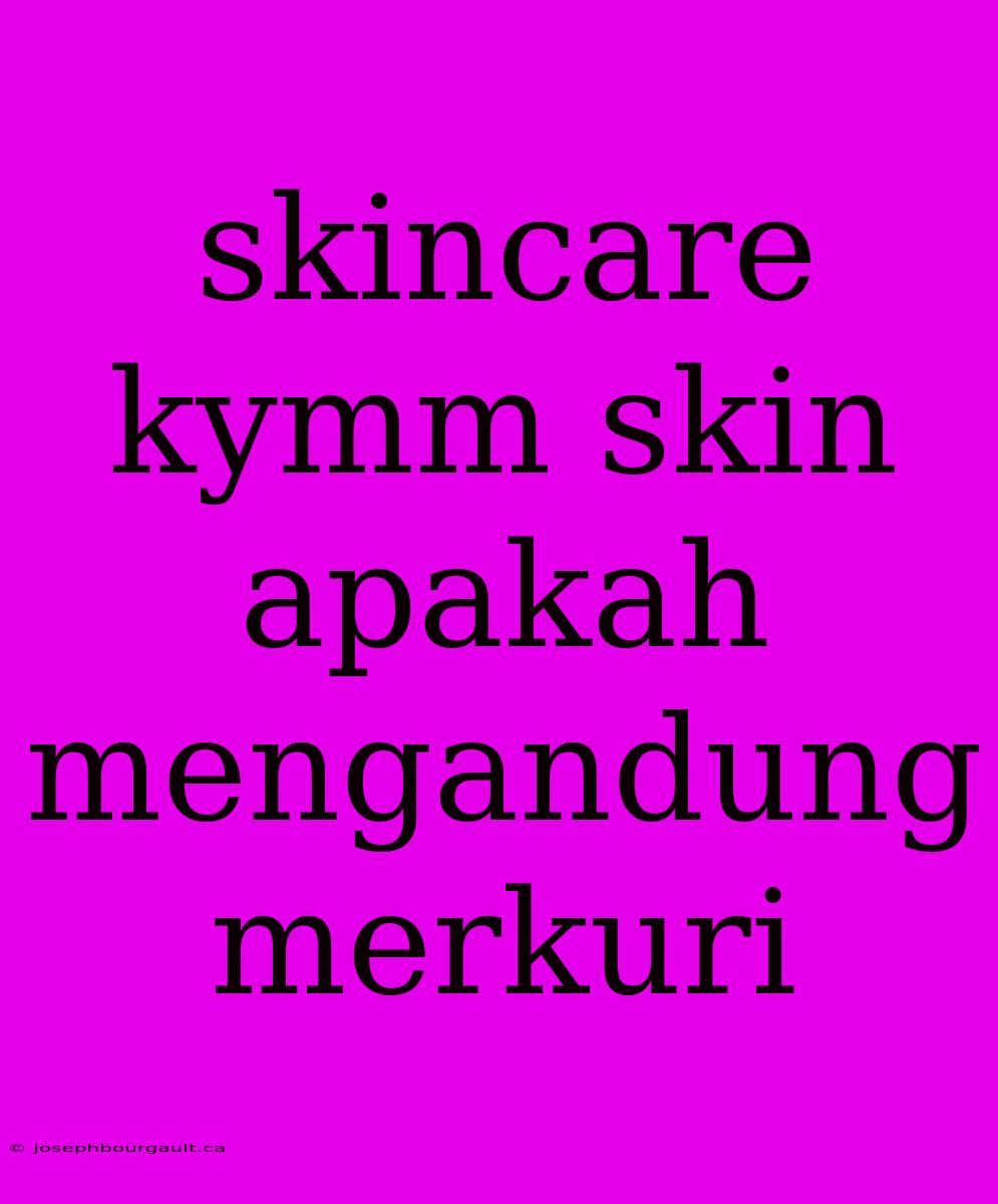 Skincare Kymm Skin Apakah Mengandung Merkuri