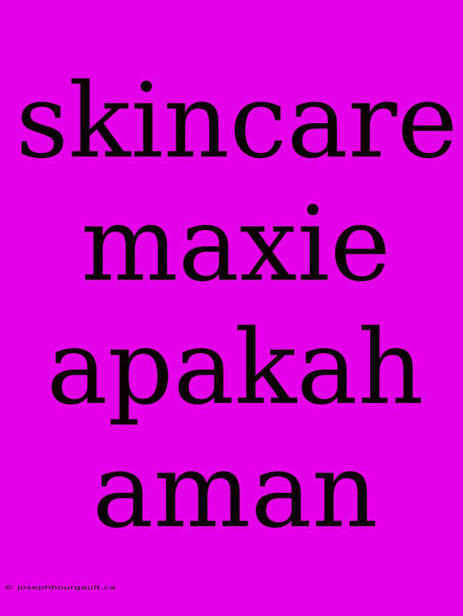 Skincare Maxie Apakah Aman