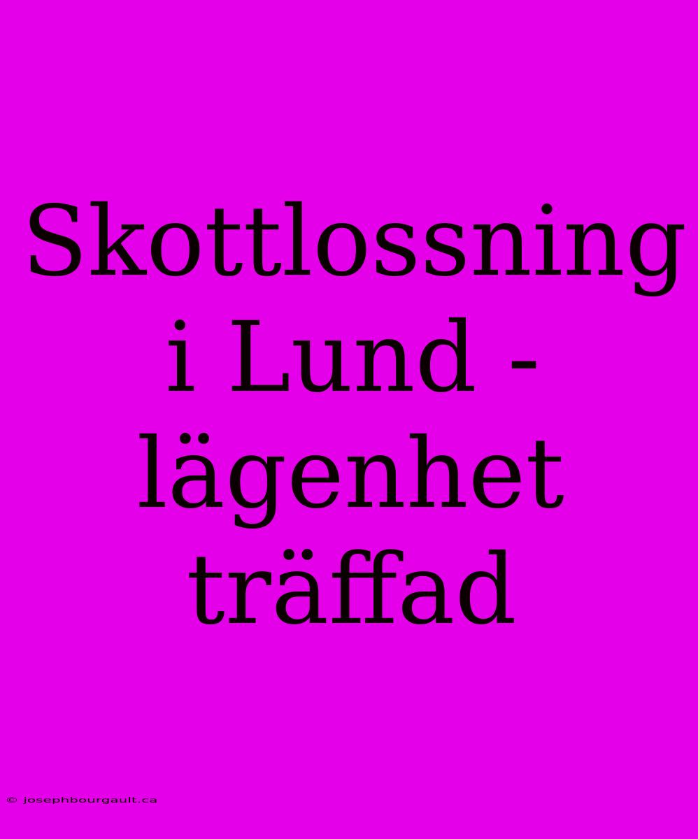 Skottlossning I Lund - Lägenhet Träffad