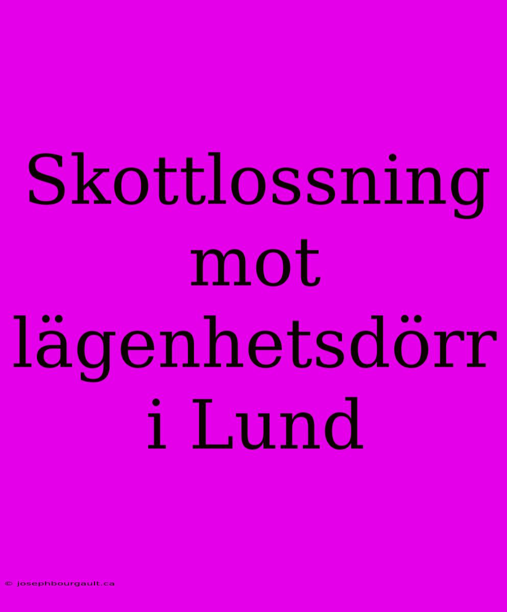 Skottlossning Mot Lägenhetsdörr I Lund