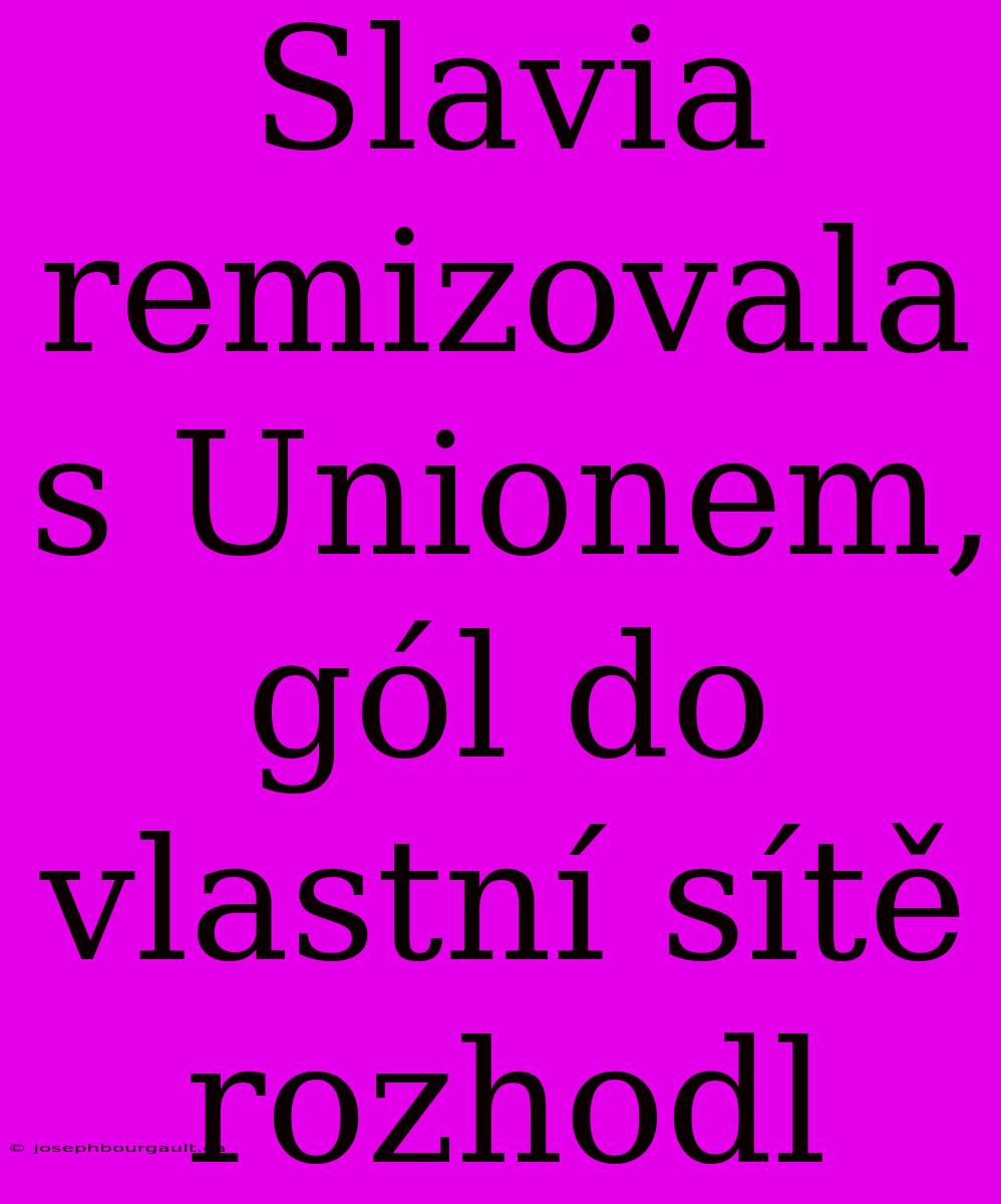 Slavia Remizovala S Unionem, Gól Do Vlastní Sítě Rozhodl