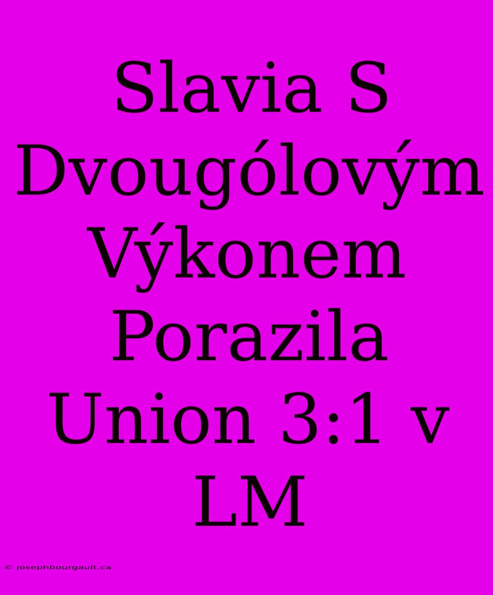 Slavia S Dvougólovým Výkonem Porazila Union 3:1 V LM