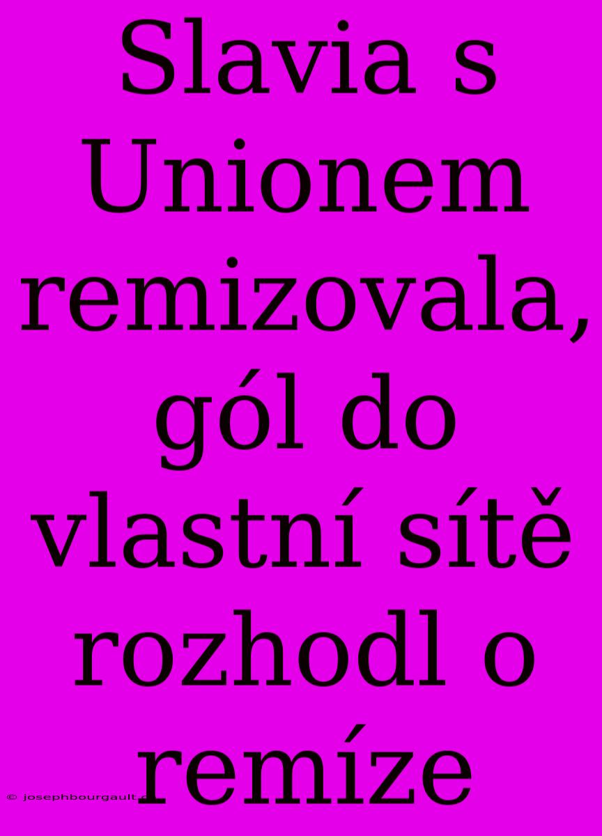 Slavia S Unionem Remizovala, Gól Do Vlastní Sítě Rozhodl O Remíze