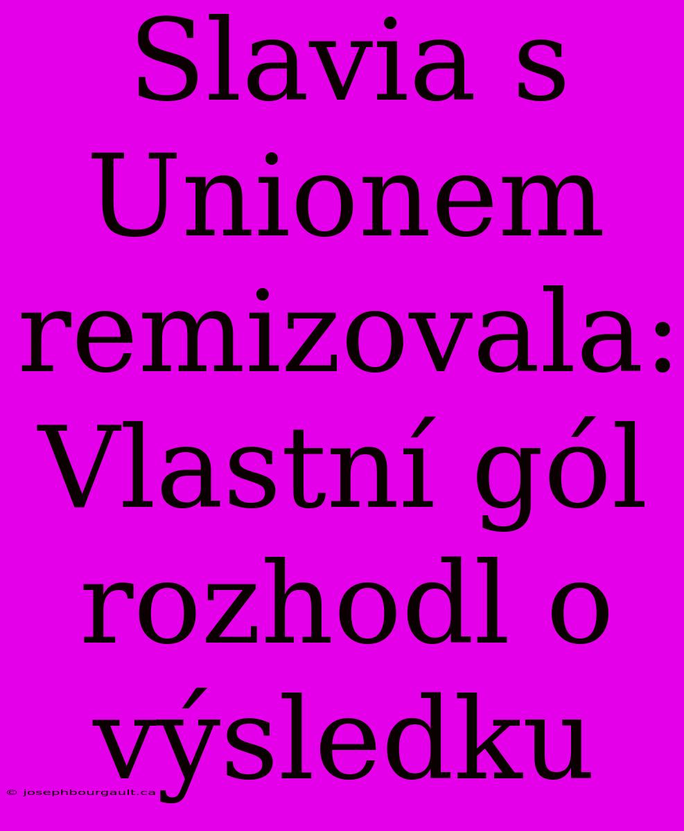 Slavia S Unionem Remizovala: Vlastní Gól Rozhodl O Výsledku