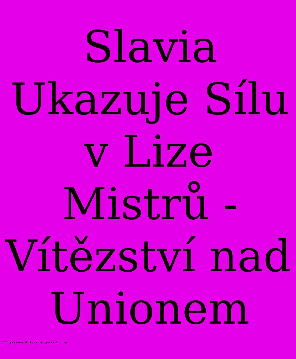 Slavia Ukazuje Sílu V Lize Mistrů - Vítězství Nad Unionem