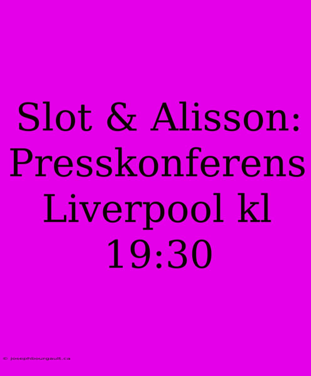 Slot & Alisson: Presskonferens Liverpool Kl 19:30