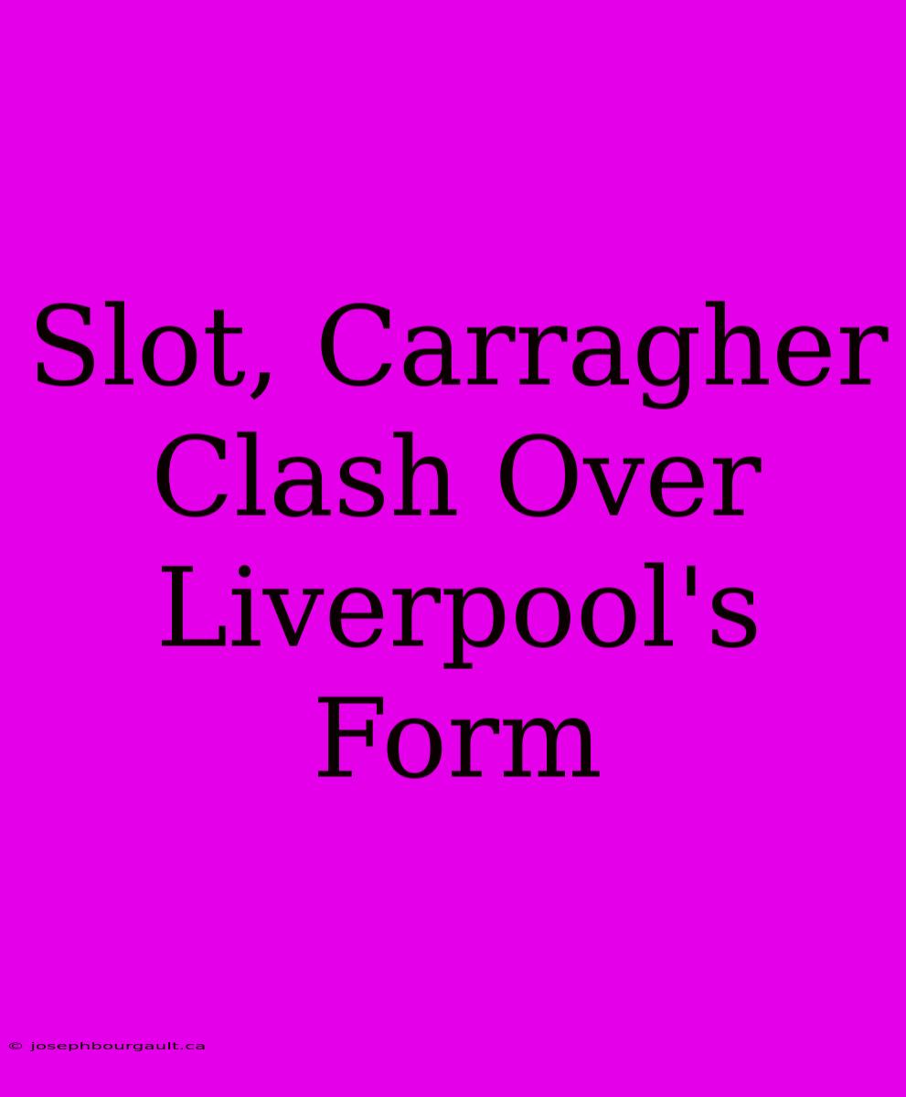 Slot, Carragher Clash Over Liverpool's Form