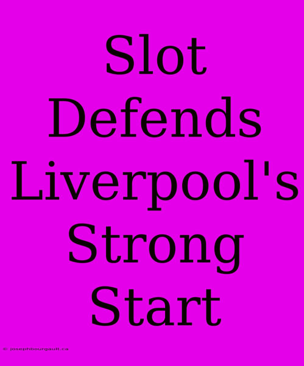 Slot Defends Liverpool's Strong Start