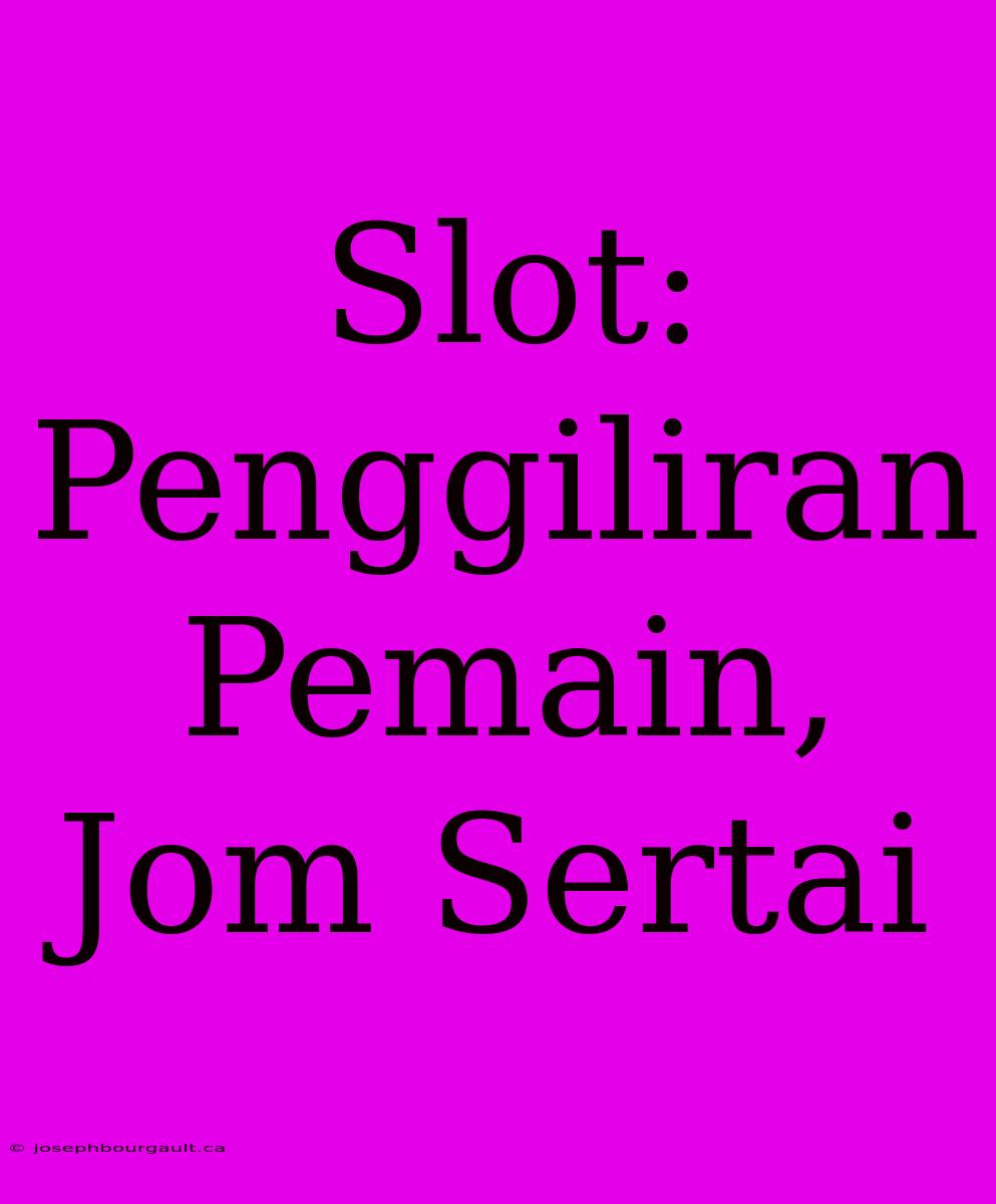 Slot: Penggiliran Pemain, Jom Sertai