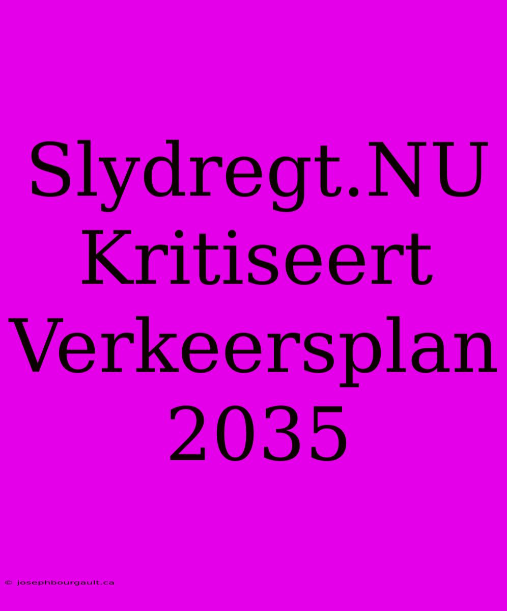 Slydregt.NU Kritiseert Verkeersplan 2035