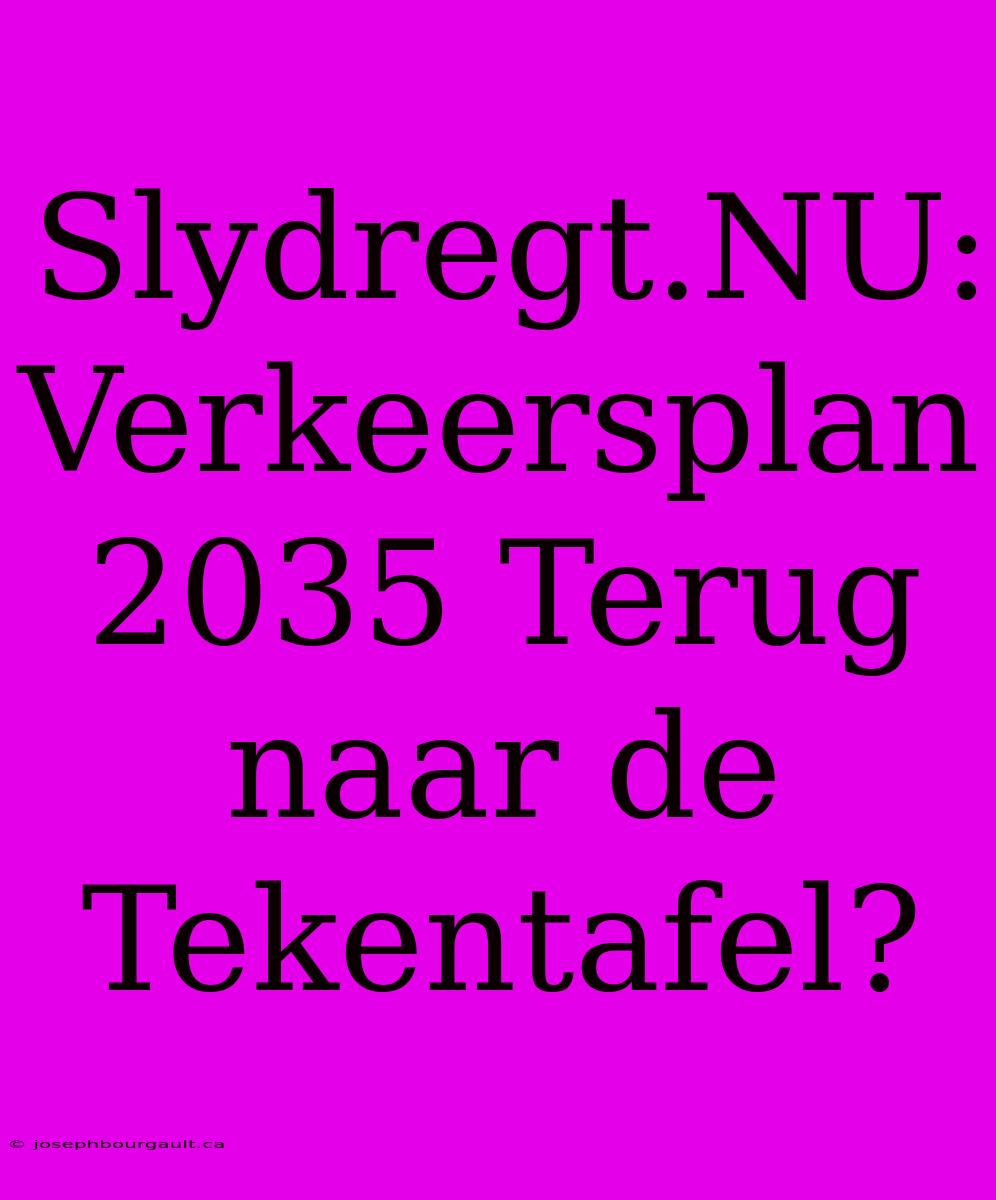 Slydregt.NU: Verkeersplan 2035 Terug Naar De Tekentafel?