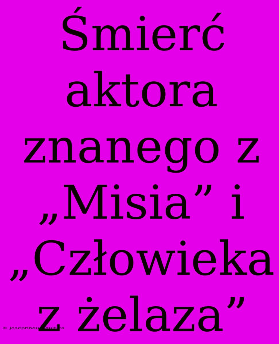 Śmierć Aktora Znanego Z „Misia” I „Człowieka Z Żelaza”