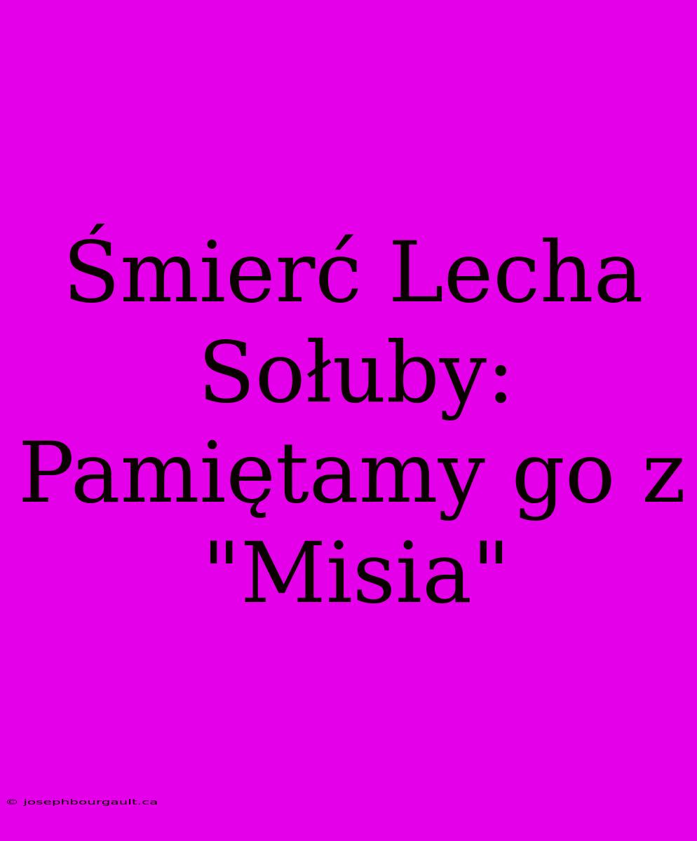 Śmierć Lecha Sołuby: Pamiętamy Go Z 