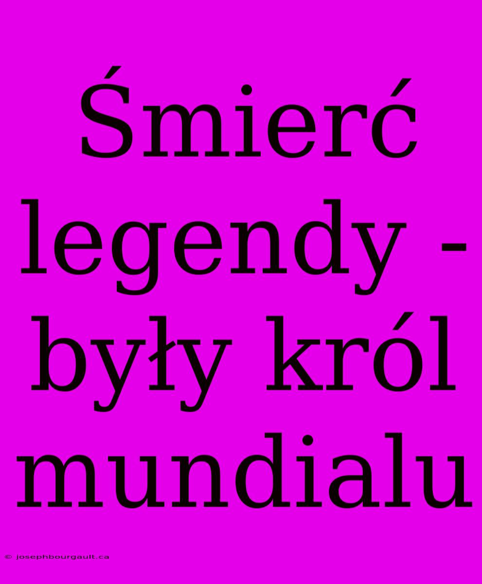 Śmierć Legendy - Były Król Mundialu